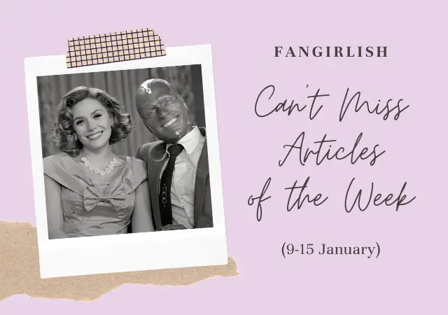 5 Can't Miss Fangirlish Articles of the Week (9-15 January)